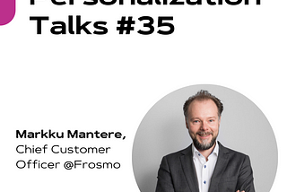 Personalization Talks #35 with Markku Mantere