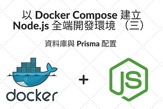 以 Docker Compose 建立 Node.js 全端開發環境（三） — 資料庫與 Prisma 配置