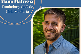 Ep 21 — Manu Malvezzi: Fundador y CEO de Club Solidario.