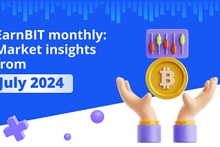 EarnBIT monthly: Crypto market insights from July 2024