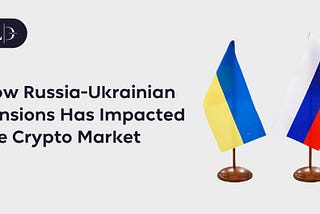How Russia-Ukrainian Tensions Has Impacted the Crypto Market