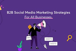 B2B Social Media Marketing Strategies For All Businesses