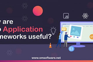WHAT ARE WEB FRAMEWORKS? BY OM SOFTWARE