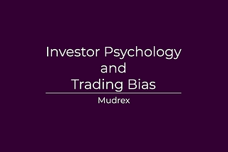 Investor Psychology and Trading Bias