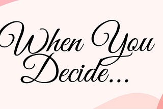 When You Decide…
