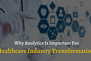 Why Analytics Is Important For Healthcare Industry Transformation?