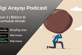 Bilgi Arayışı Podcast — Sorumluluk Almak