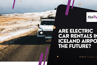 Are Electric Car Rentals in Iceland Airport the Future?