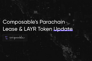 Composable’s Polkadot Parachain Lease & LAYR Token Update