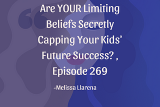 Are YOUR Limiting Beliefs Secretly Capping Your Kids’ Future Success? , Episode 269