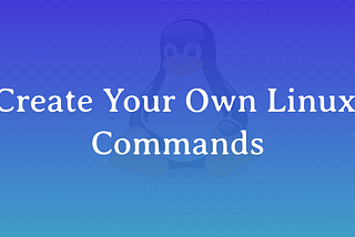 Make Your Own Linux Commands