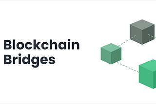 Blockchain Bridges and Why They Are Needed