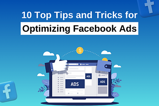 10 Top Tips and Tricks for Optimizing Facebook Ads