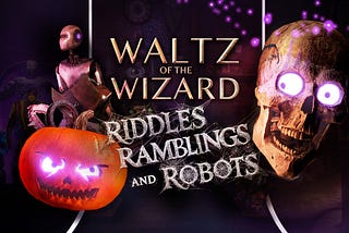 Riddles, Ramblings and Robots — Waltz of the Wizard Update