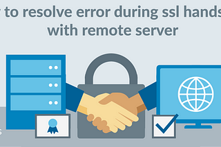 How to Resolve error during SSL Handshake with Remote Server?