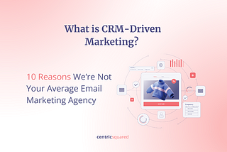 What is CRM-Driven Marketing? 10 reasons we’re not your average email marketing agency. Creative with text and conceptual images representing a CRM with analytics, dashboards, email, contacts.