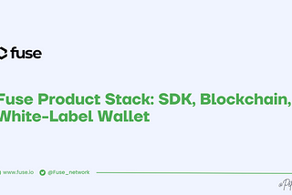 Fuse Product Stack: SDK, Blockchain, White-Label Wallet