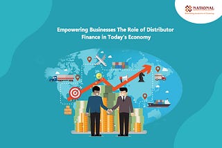 Empowering Businesses: The Role of Distributor Finance in Today’s Economy