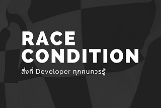 Race Condition ภัยคุกคามที่ Developer ทุกคนควรรู้