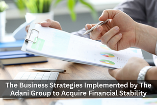 The Business Strategies Implemented by The Adani Group to Acquire Financial Stability