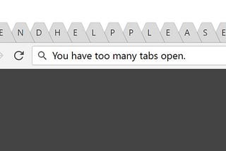 A screenshot of an internet browser window with many, many tabs open along the top, with underneath the words ‘you have too many tabs open.’