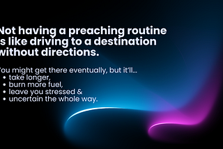 Not having a preaching routine is like driving to a destination without directions.