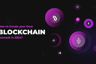 How to Create your Own Blockchain Network in 2024?