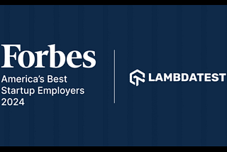 LambdaTest has been named one of America’s Best Startup Employers for 2024 by Forbes