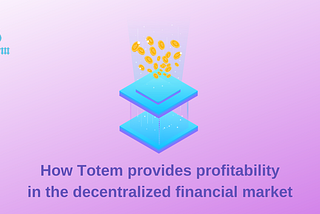 How Totem provides profitability in the decentralized financial market