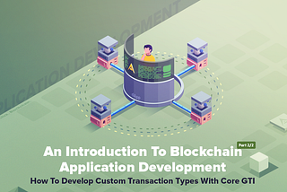 An Introduction To Blockchain Application Development — Part 2/2