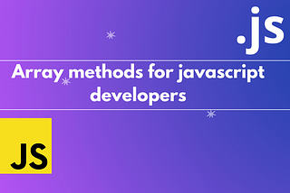 Array methods you must know as a JavaScript Developer