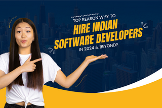 Top Reason Why to Hire Indian Software Developers in 2024 & Beyond?