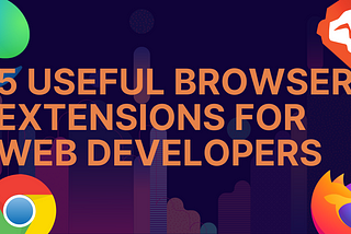 5 Useful Browser Extensions for Web Developers