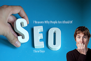 7 Reasons Why People Are Afraid of SEO — Pattronize InfoTech