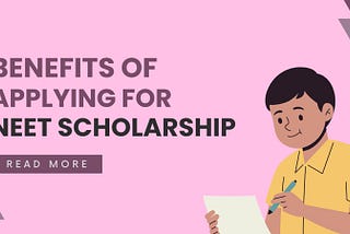 Benefits of applying for NEET Scholarships