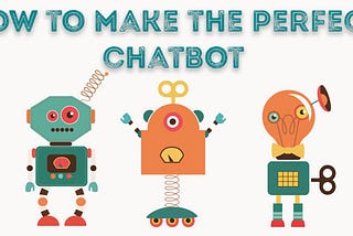 How To Make The Perfect Chatbot