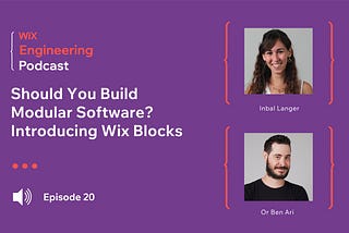 Wix Engineering Podcast: Should You Build Modular Software?