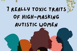 7 Really Toxic Traits Of High-Masking Autistic Women