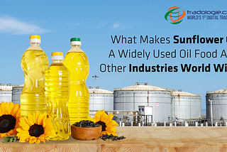 What Makes Sunflower Oil A Widely Used Oil Food And Other Industries World Wide?