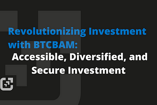 Revolutionizing Investment with BTCBAM: Accessible, Diversified, and Secure Investment