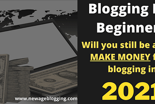 Blogging For Beginners — Is Blogging Still Profitable In 2021?