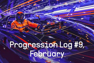 Progression Log #9, February