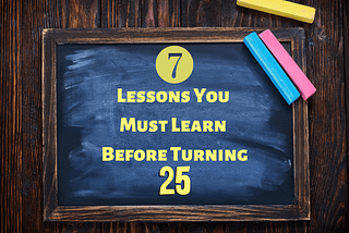 7 Lessons You Must Learn Before Turning 25