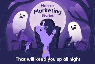 Horror Marketing Stories, that will keep you up all night