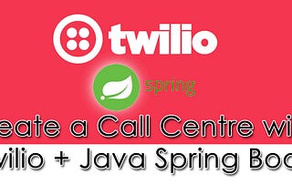 Create a Call Centre with Twilio + Java Spring boot