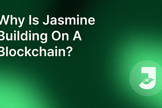 Why Is Jasmine Building On A Blockchain?