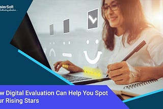 How Digital Evaluation Can Help You Spot your Rising Stars