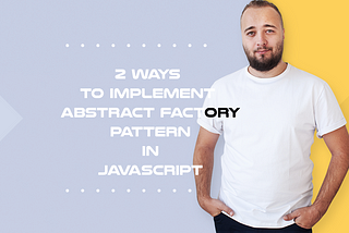 2 Ways to Implement Abstract Factory Pattern in JavaScript