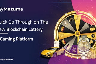 Quick Go Through on The New Blockchain Lottery and Gaming Platform- MyMazuma!