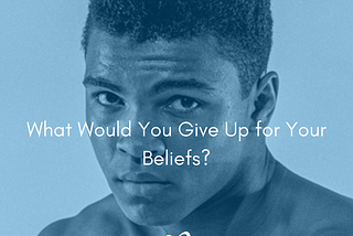 Provocative Picture of Muhammad Ali by Stanley Weston/Getty Images with Caption: What Would You Give up for Your Beliefs